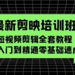 (5953期)最新剪映培训班,短视频剪辑全套教程,从入门到精通零基础速成