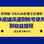 (5948期)海外版-TikTok影视全套课程:从搭建渠道到账号使用到收益提现 小白可操作