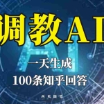(5823期)分享如何调教AI,一天生成100条知乎文章回答!