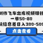 (5792期)制作飞车出库视频赚钱,一单50-80,玩信息差日入300-500