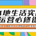 (5749期)本地生活实战运营必修课,本地生活商家-团购运营的宝藏教程