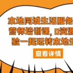 (5736期)本地同城生活服务商运营师培训课,0资源0经验一起玩转本地生活