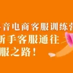 (5688期)2023抖音·电商客服训练营:0基础新手客服通往金牌客服之路!