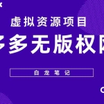 (5622期)【白龙笔记】拼多多无版权网课项目,月入5000的长期项目,玩法详细拆解