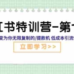 （5608期）小红书特训营-第七期 让小红书变为你无限复制的/提款机 低成本引流快速出单