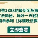 (5506期)外面收费1888的最新闲鱼搬砖赚差价方法揭秘、玩好一天轻松4位数、简单暴利