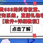 (5505期)外发收费688的抖音权重、限流、标签查询系统,直播礼物收割机【软件+教程】