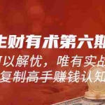 (5499期)《生财有术第六期-更新至23年4月》何以解忧,唯有实战,复制高手赚钱方法
