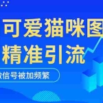 (5498期)黑科技纯原创可爱猫咪图片,全网精准引流,实操5个VX号被加频繁