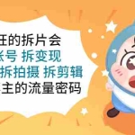 (5489期)疯狂的拆片会:拆账号 拆变现 拆文案 拆拍摄 拆剪辑  揭秘博主的流量密码