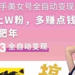 (5486期)快手美女号全自动变现训练营1.0:3到7天w粉,单账号每天利润300-500元