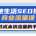 (5482期)本地生活SEO搜索商业流量课,低成本搞流量的手段(7节视频课)