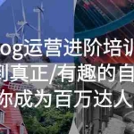 (5461期)vlog运营进阶培训:找到真正/有趣的自己,助你成为百万达人!