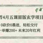 （5458期）东哲4月五课原版玄学项目：0砍价0墨迹 轻松交付 一单赚200+未来20年红利