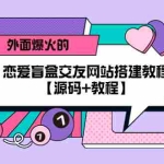 (5441期) 外面爆火的恋爱盲盒交友网站搭建教程【源码+教程】