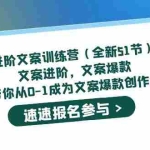 (5412期)进阶文案训练营(全新51节)文案爆款,带你从0-1成为文案爆款创作者