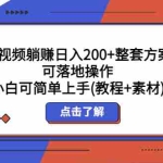 (5410期)发视频躺赚日入200+整套方案可落地操作 小白可简单上手(教程+素材)