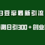 (5385期)2023豆瓣引流最新玩法,实测日引流创业粉300+(7节视频课)