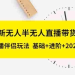 (5378期)2023新无人半无人直播带货教程 OBS+直播伴侣玩法  基础+进阶+2023新课+话术