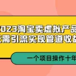 (5376期)2023淘宝卖虚拟产品,无需引流实现管道收益  一个项目能操作十年