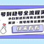 (5338期)起号到稳号全流程实操,小白到进阶所有运营知识,解决·账号所有运营难题