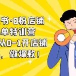 (5334期)小红书·0粉店铺爆单特训营 带你从0-1开店铺,选品,做爆款(课程+工具包)