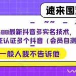 (5295期)外面卖588最新抖音多实名技术,一个身份证认证多个抖音(会员自测)