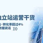 (5279期)亿级·独立站运营干货:全面提升网站·转化率超过4%,轻松大卖 用数据说话