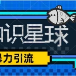 (5265期)价值1980,知识星球课程,流量堆积器,冷门暴力引流项目,全网最新玩法,