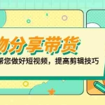 (5206期)好物/分享/带货、书单剪辑,帮您做好短视频,提高剪辑技巧  打造百人直播间