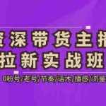 (5191期)资深·带货主播拉新实战班,0粉号/老号/节奏/话术/播感/流量-38节完整版