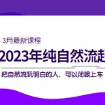(5143期)2023年纯自然流·起号课程,把自然流·玩明白的人 可以闭眼上车(3月更新)