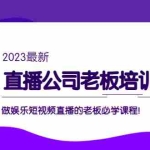 (5105期)直播公司老板培训班:做娱乐短视频直播的老板必学课程!