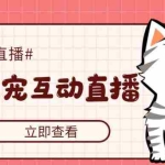 (5096期)抖音萌宠宠直播项目,可虚拟人直播,抖音报白,实时互动直播【软件+教程】