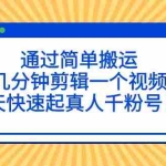 (5078期)通过简单搬运,几分钟剪辑一个视频,3天快速起真人千粉号!