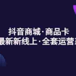 (5069期)抖音商城·商品卡,2023最新新线上·全套运营系列课!