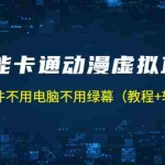 (5060期)AI智能卡通动漫虚拟人直播操作教程 手机软件不用电脑不用绿幕(教程+软件)