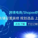 (5004期)跨境电商/Shopee虾皮/运营实战训练营:店铺设置装修 规划选品 上架实操等等