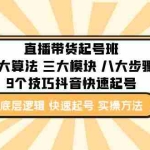 (4972期)直播带货-起号实操班:五大算法 三大模块 八大步骤 9个技巧抖音快速记号