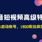 (4953期)抖音短视频高级特训营:带你从0-1启动账号,1900粉丝疯狂卖货7位数