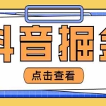 (4842期)最近爆火3980的抖音掘金项目,号称单设备一天100~200+【全套详细玩法教程】