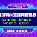 (4791期)2023抖音加特林直播间搭建技术,0粉开播-暴力撸音浪-日入800+【素材+教程】