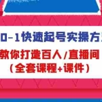 (4786期)从0-1快速起号实操方法,教你打造百人/直播间(全套课程+课件)