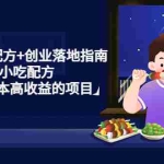 (4747期)99套小吃配方+创业落地指南,卖小吃配方,一个0成本高收益的项目