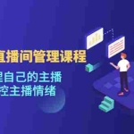 (4691期)千万GMV直播间的管理课程:学会管理自己的主播,轻松掌控主播情绪
