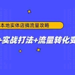 (4573期)本地实体店搞流量攻略:底层逻辑+实战打法+流量转化变现