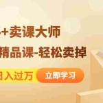 (4525期)靠卖网课日入过万《造课高手+卖课大师》快速打造精品课-轻松卖掉