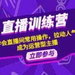 (4452期)直播训练营:学会直播间常用操作,拉动人气,成为运营型主播