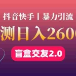 （4444期）最高日收益2600+丨盲盒交友蓝海引流项目2.0，可多账号批量操作！