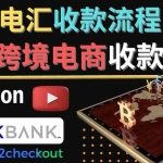(4401期)跨境电商收款方法:几个主流的国际收款平台介绍,提款方法讲解!